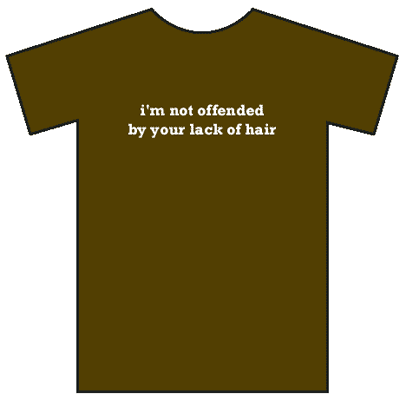 [I'm not offended by your lack of hair]